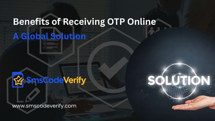 You are currently viewing Benefits of Receiving OTP Online: A Global Solution