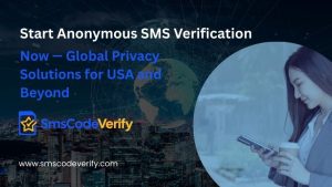 Read more about the article Start Anonymous SMS Verification Now — Global Privacy Solutions for USA and Beyond