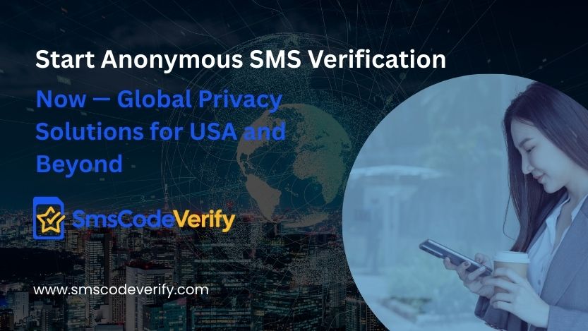 Read more about the article Start Anonymous SMS Verification Now — Global Privacy Solutions for USA and Beyond