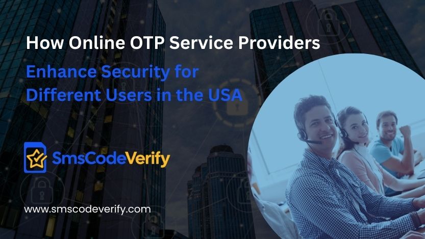 Read more about the article How Online OTP Service Providers Enhance Security for Different Users in the USA