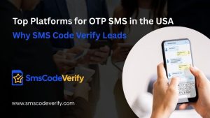 Read more about the article Top Platforms for OTP SMS in the USA: Why SMS Code Verify Leads