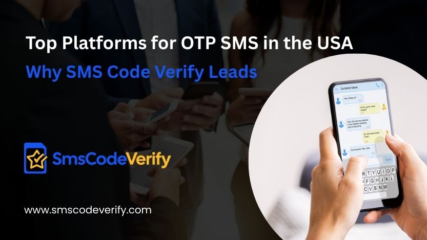 You are currently viewing Top Platforms for OTP SMS in the USA: Why SMS Code Verify Leads