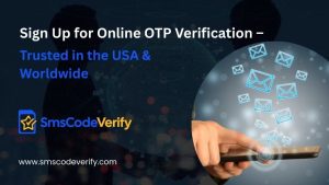 Read more about the article Sign Up for Online OTP Verification – Trusted in the USA & Worldwide