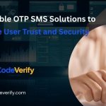Affordable OTP SMS Solutions to Enhance User Trust and Security