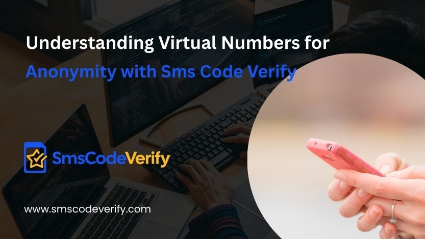 You are currently viewing Understanding Virtual Numbers for Anonymity with Sms Code Verify