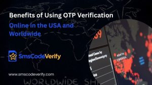 Read more about the article Benefits of Using OTP Verification Online in the USA and Worldwide
