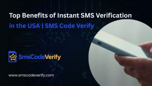 Read more about the article Top Benefits of Instant SMS Verification in the USA | SMS Code Verify