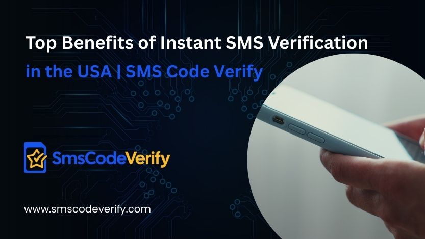 You are currently viewing Top Benefits of Instant SMS Verification in the USA | SMS Code Verify