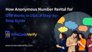 Read more about the article How Anonymous Number Rental for OTP Works in USA: A Step-by-Step Guide
