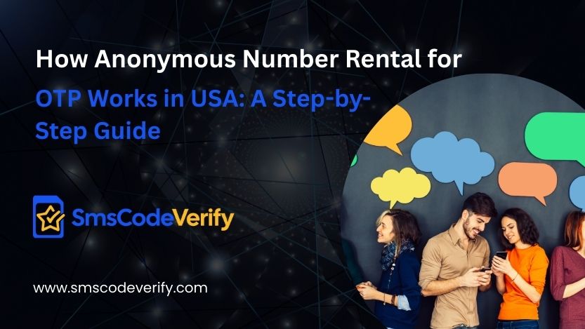 You are currently viewing How Anonymous Number Rental for OTP Works in USA: A Step-by-Step Guide