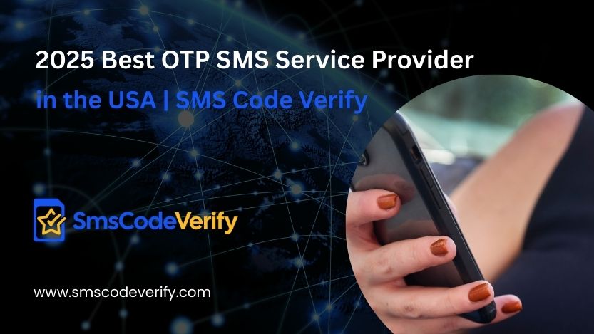 You are currently viewing 2025 Best OTP SMS Service Provider in the USA | SMS Code Verify