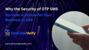 Read more about the article Why the Security of OTP SMS Services is Crucial for Your Business in USA