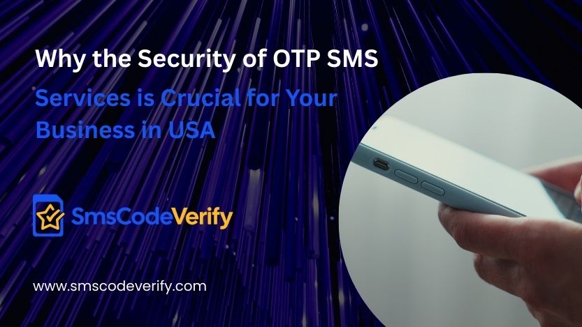 Read more about the article Why the Security of OTP SMS Services is Crucial for Your Business in USA