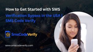Read more about the article How to Get Started with SMS Verification Bypass in the USA | SMS Code Verify