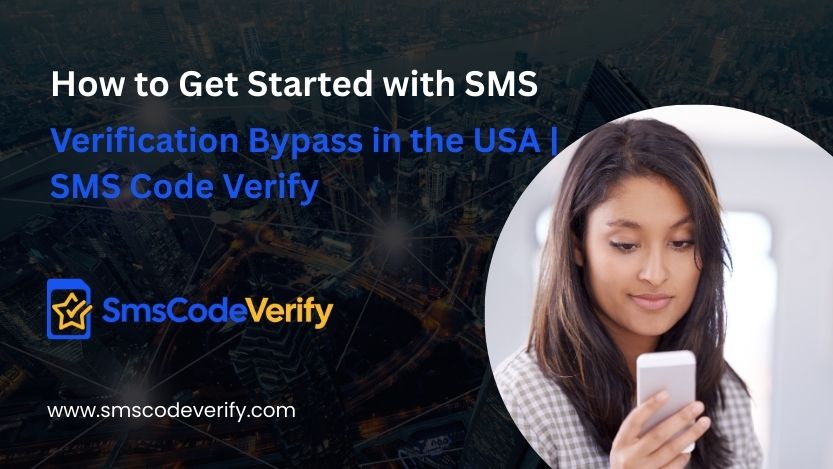 Read more about the article How to Get Started with SMS Verification Bypass in the USA | SMS Code Verify