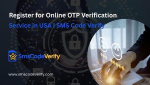 Read more about the article Register for Online OTP Verification Service in USA | SMS Code Verify