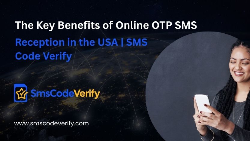 You are currently viewing The Key Benefits of Online OTP SMS Reception in the USA | SMS Code Verify