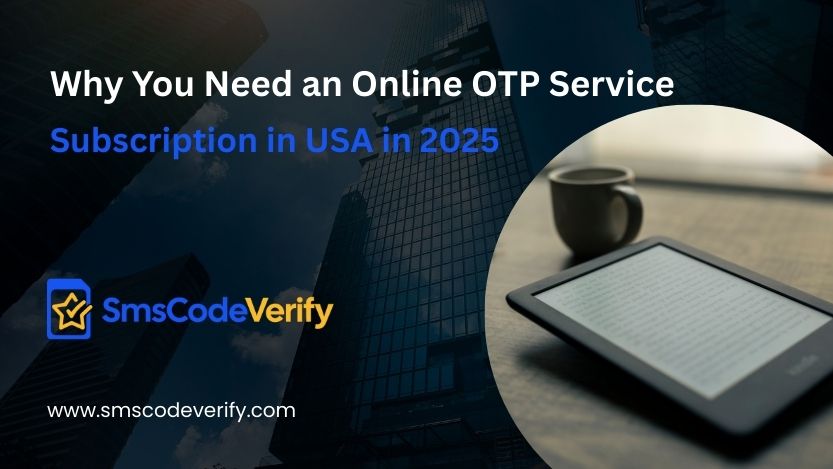 Read more about the article Why You Need an Online OTP Service Subscription in USA in 2025