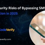 Top Security Risks of Bypassing SMS Verification in 2025